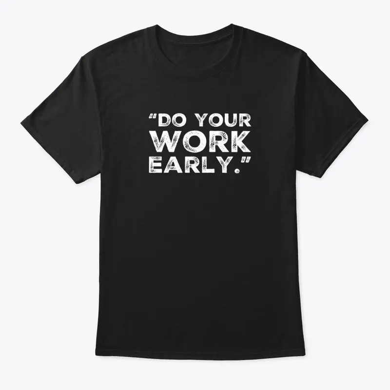 Do your Work Early! 