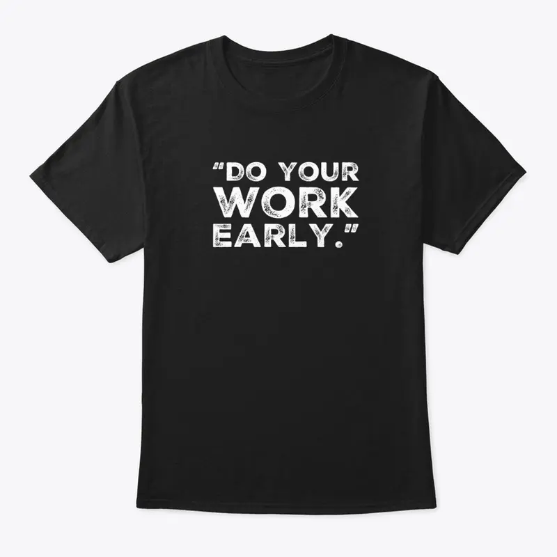 Do your Work Early! 